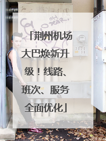 荆州机场大巴焕新升级！线路、班次、服务全面优化