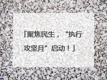 聚焦民生，“执行攻坚月”启动！