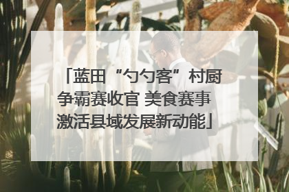 蓝田“勺勺客”村厨争霸赛收官 美食赛事激活县域发展新动能