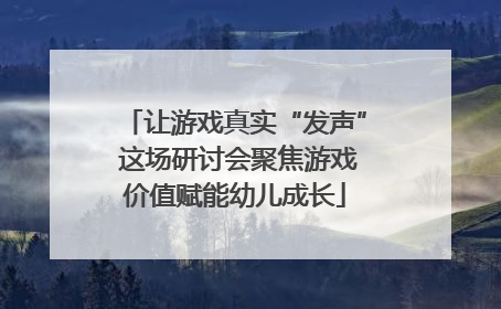 让游戏真实“发声” 这场研讨会聚焦游戏价值赋能幼儿成长