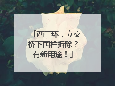 西三环，立交桥下围栏拆除？有新用途！