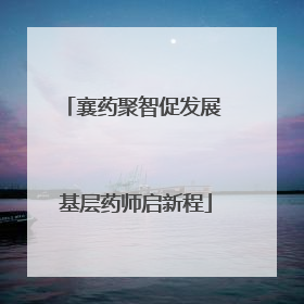 襄药聚智促发展 基层药师启新程