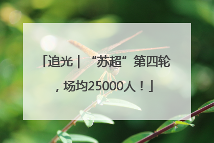 追光｜“苏超”第四轮，场均25000人！