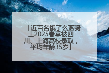 近百名饿了么蓝骑士2025春季被四川、上海高校录取，平均年龄35岁