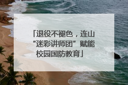 退役不褪色，连山“迷彩讲师团”赋能校园国防教育
