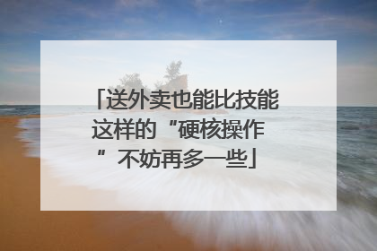 送外卖也能比技能 这样的“硬核操作”不妨再多一些