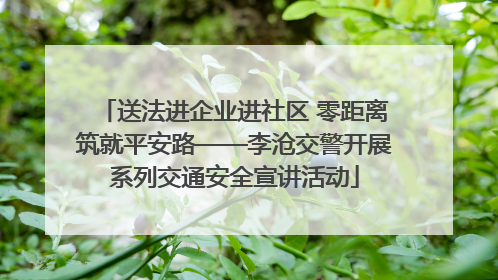 送法进企业进社区 零距离筑就平安路——李沧交警开展系列交通安全宣讲活动