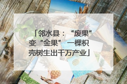 邻水县：“废果”变“金果” 一棵枳壳树生出千万产业