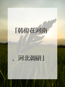 韩俊在河南、河北调研