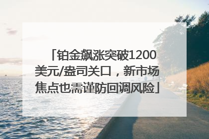 铂金飙涨突破1200美元/盎司关口，新市场焦点也需谨防回调风险
