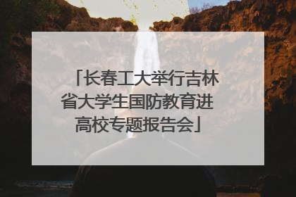 长春工大举行吉林省大学生国防教育进高校专题报告会