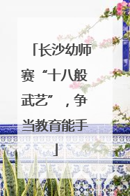 长沙幼师赛“十八般武艺”，争当教育能手