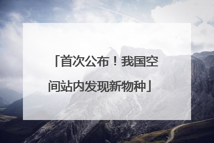 首次公布！我国空间站内发现新物种