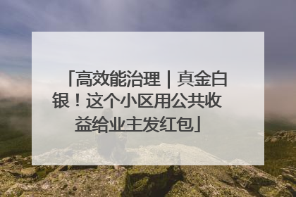 高效能治理｜真金白银！这个小区用公共收益给业主发红包