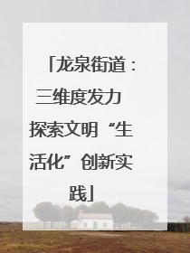 龙泉街道：三维度发力 探索文明“生活化”创新实践