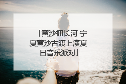 黄沙拥长河 宁夏黄沙古渡上演夏日音乐派对