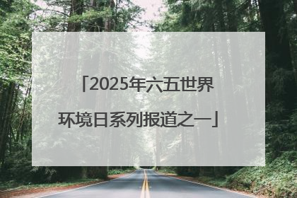 2025年六五世界环境日系列报道之一