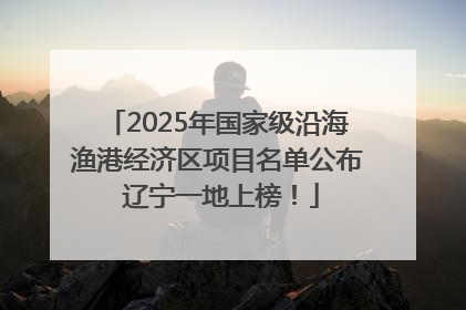 2025年国家级沿海渔港经济区项目名单公布 辽宁一地上榜！