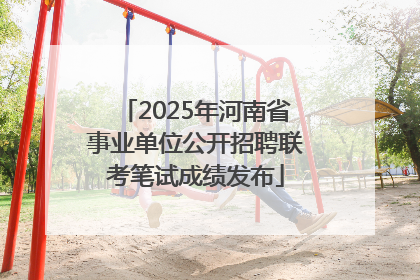 2025年河南省事业单位公开招聘联考笔试成绩发布
