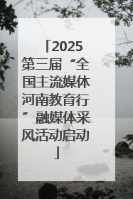 2025第三届“全国主流媒体河南教育行”融媒体采风活动启动