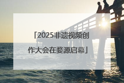 2025非遗视频创作大会在婺源启幕