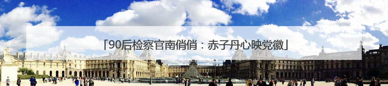 90后检察官南俏俏：赤子丹心映党徽