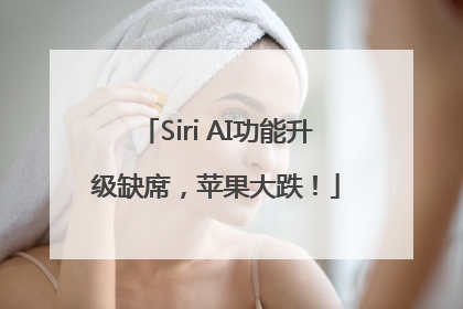 Siri AI功能升级缺席，苹果大跌！